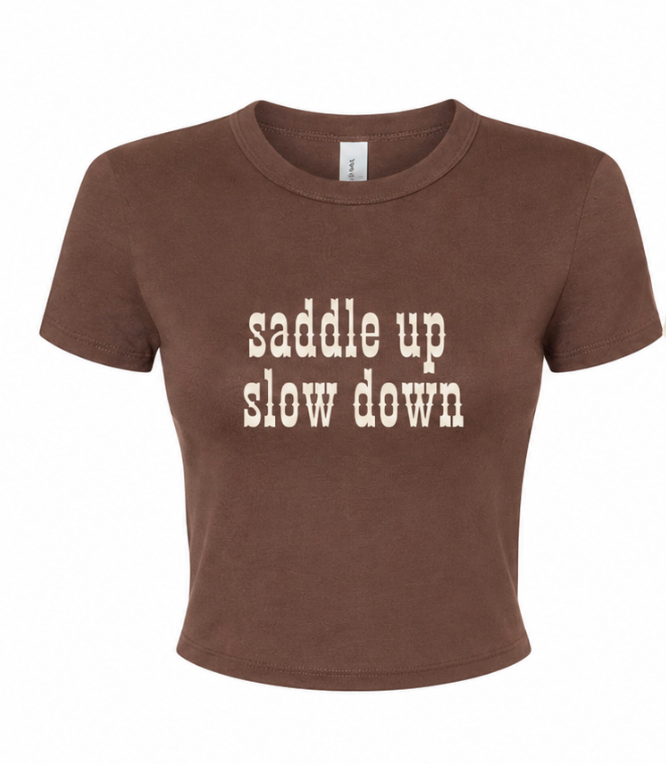 SADDLE UP SLOW DOWN BABY TEE