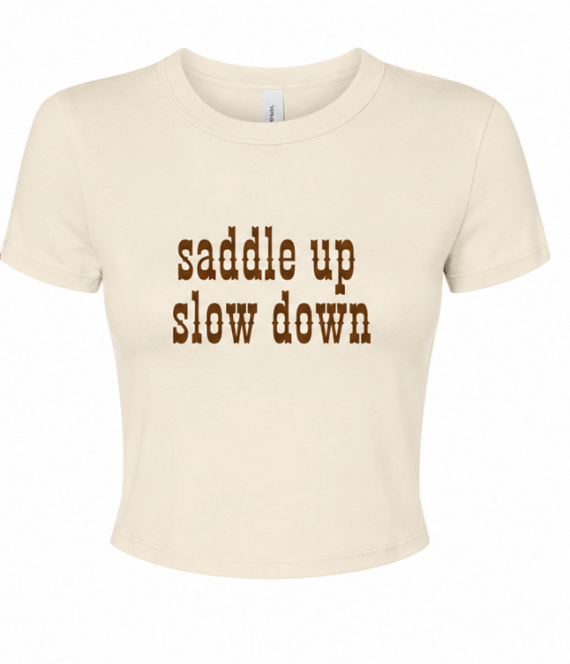 SADDLE UP SLOW DOWN BABY TEE